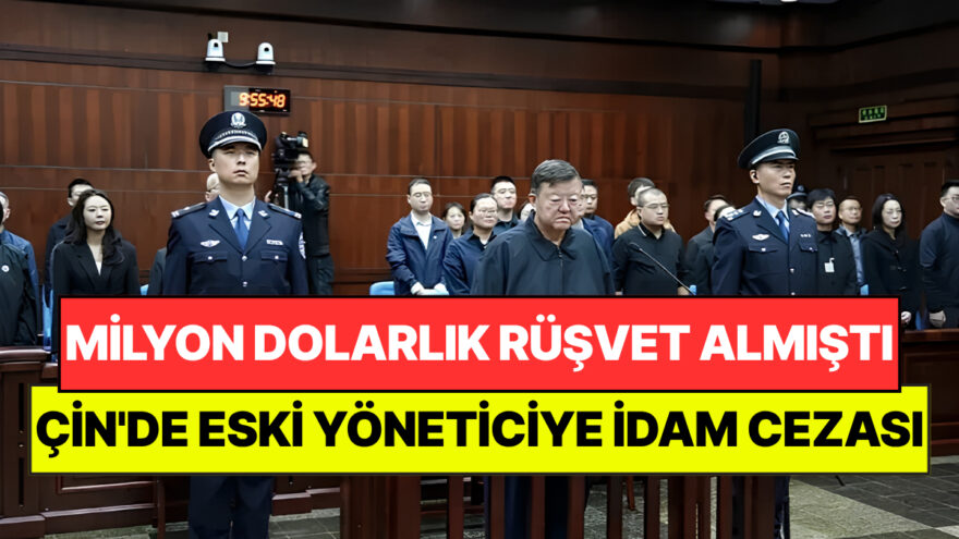 Çin’de Eski Yöneticiye İdam Cezası: 65,4 Milyon Dolarlık Rüşvet Aldığı Belirlendi